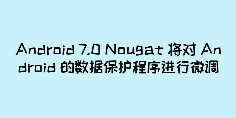 Android 7.0 Nougat 将对 Android 的数据保护程序进行微调