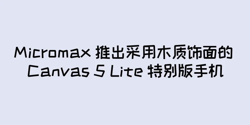 Micromax 推出采用木质饰面的 Canvas 5 Lite 特别版手机