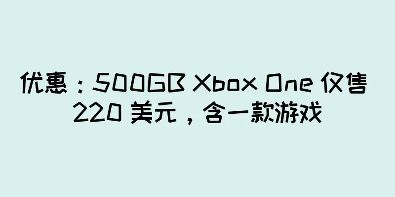 优惠：500GB Xbox One 仅售 220 美元，含一款游戏