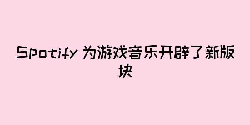 Spotify 为游戏音乐开辟了新版块