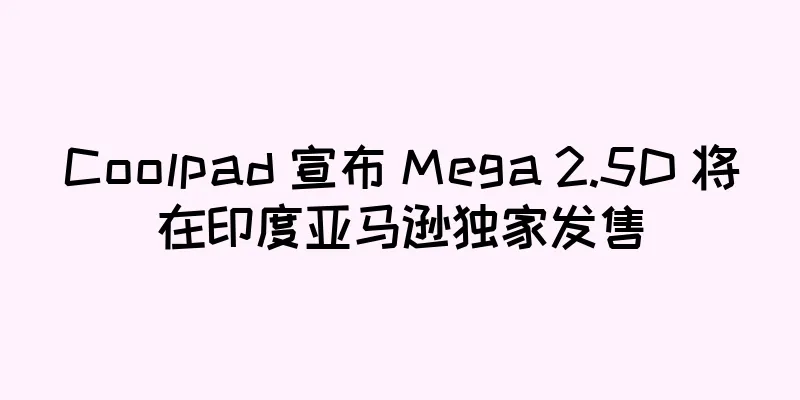 Coolpad 宣布 Mega 2.5D 将在印度亚马逊独家发售