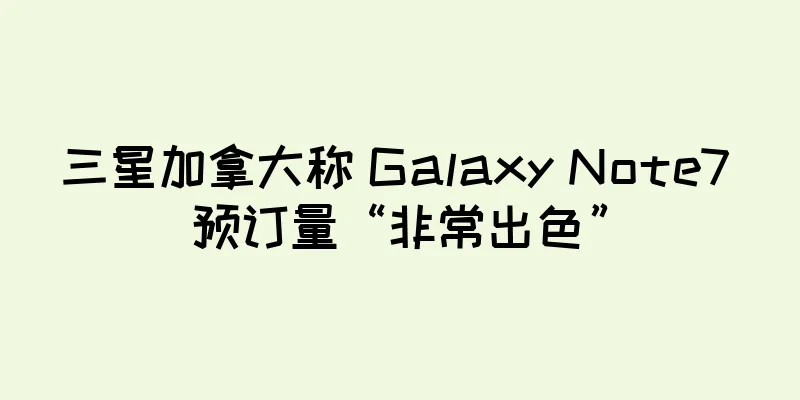 三星加拿大称 Galaxy Note7 预订量“非常出色”