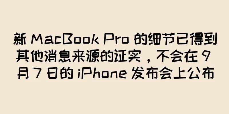 新 MacBook Pro 的细节已得到其他消息来源的证实，不会在 9 月 7 日的 iPhone 发布会上公布