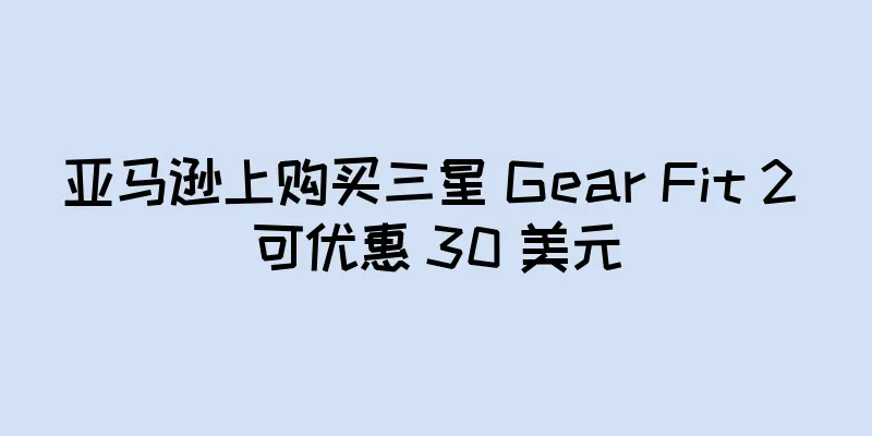亚马逊上购买三星 Gear Fit 2 可优惠 30 美元