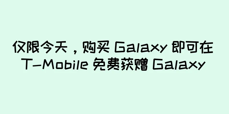 仅限今天，购买 Galaxy 即可在 T-Mobile 免费获赠 Galaxy