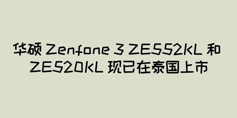 华硕 Zenfone 3 ZE552KL 和 ZE520KL 现已在泰国上市