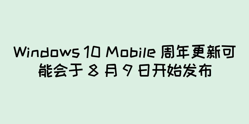 Windows 10 Mobile 周年更新可能会于 8 月 9 日开始发布