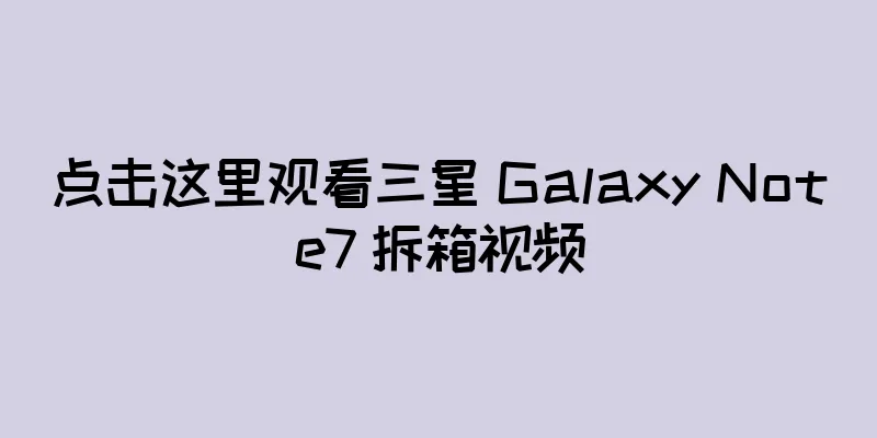 点击这里观看三星 Galaxy Note7 拆箱视频
