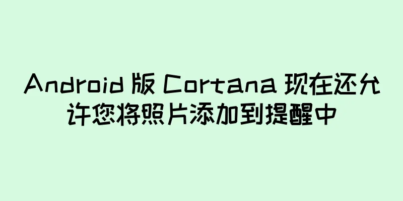 Android 版 Cortana 现在还允许您将照片添加到提醒中