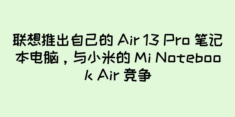 联想推出自己的 Air 13 Pro 笔记本电脑，与小米的 Mi Notebook Air 竞争