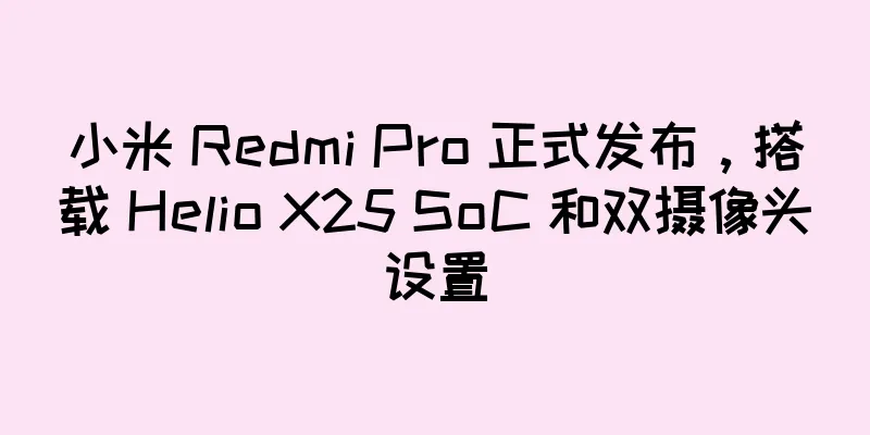 小米 Redmi Pro 正式发布，搭载 Helio X25 SoC 和双摄像头设置