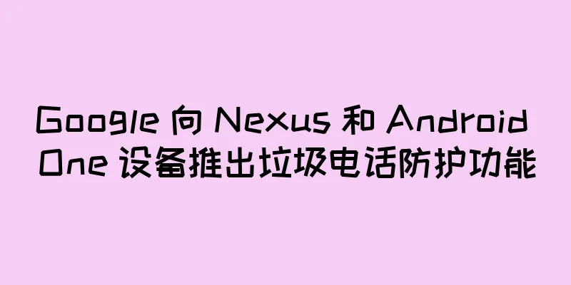 Google 向 Nexus 和 Android One 设备推出垃圾电话防护功能