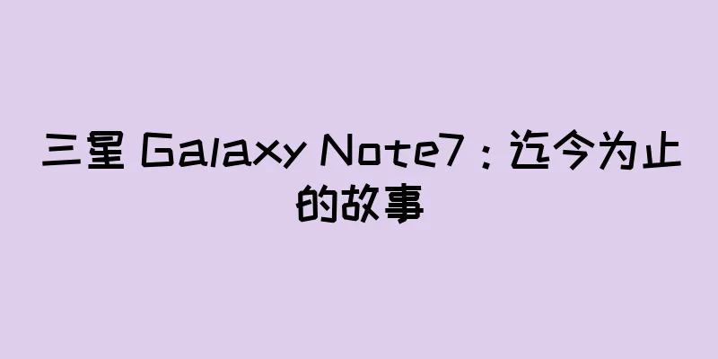 三星 Galaxy Note7：迄今为止的故事