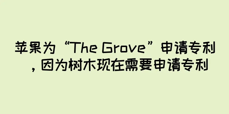 苹果为“The Grove”申请专利，因为树木现在需要申请专利