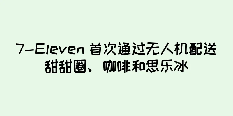 7-Eleven 首次通过无人机配送甜甜圈、咖啡和思乐冰