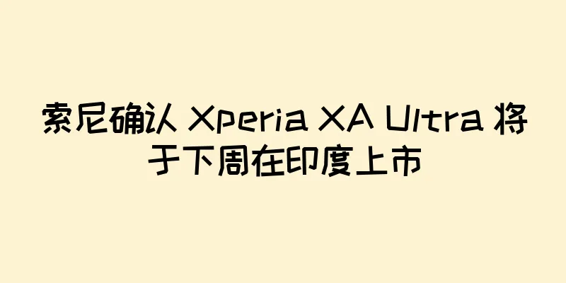 索尼确认 Xperia XA Ultra 将于下周在印度上市