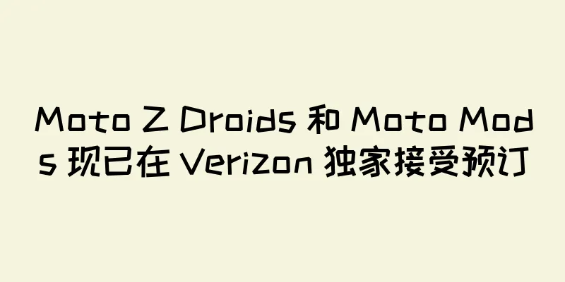 Moto Z Droids 和 Moto Mods 现已在 Verizon 独家接受预订