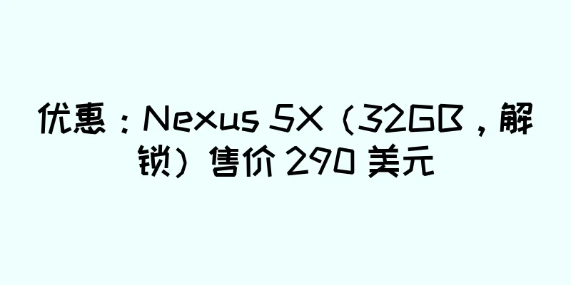 优惠：Nexus 5X（32GB，解锁）售价 290 美元