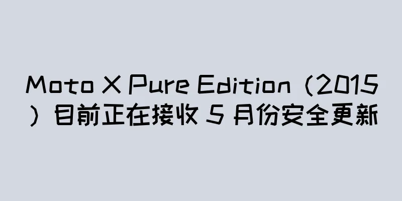 Moto X Pure Edition（2015）目前正在接收 5 月份安全更新