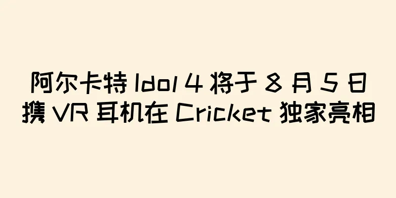 阿尔卡特 Idol 4 将于 8 月 5 日携 VR 耳机在 Cricket 独家亮相