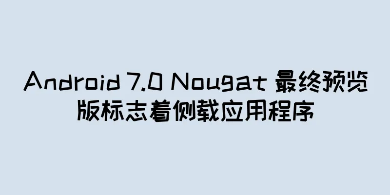 Android 7.0 Nougat 最终预览版标志着侧载应用程序