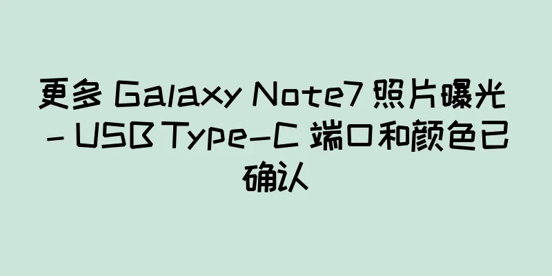 更多 Galaxy Note7 照片曝光 – USB Type-C 端口和颜色已确认