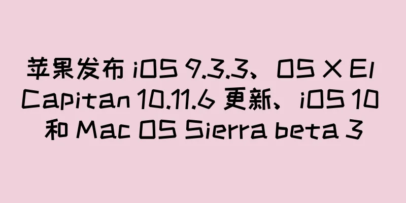 苹果发布 iOS 9.3.3、OS X El Capitan 10.11.6 更新、iOS 10 和 Mac OS Sierra beta 3