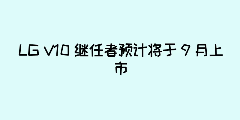 LG V10 继任者预计将于 9 月上市