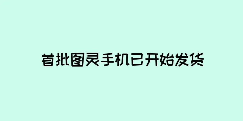 首批图灵手机已开始发货