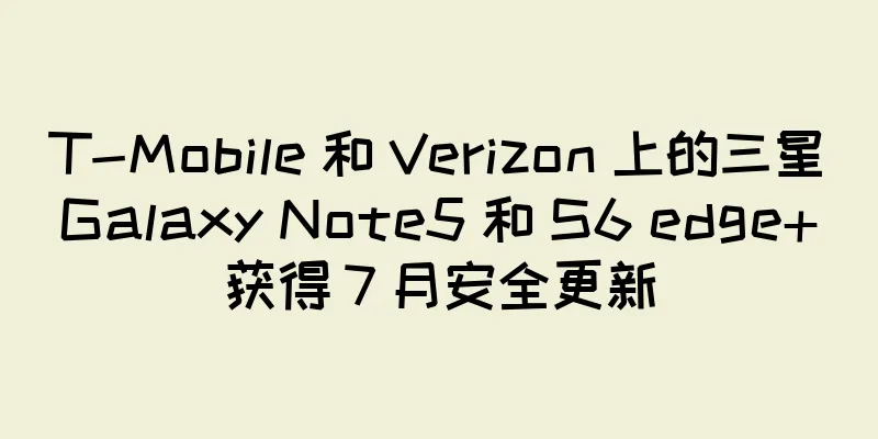 T-Mobile 和 Verizon 上的三星 Galaxy Note5 和 S6 edge+ 获得 7 月安全更新