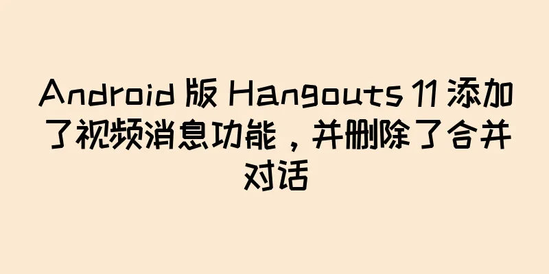 Android 版 Hangouts 11 添加了视频消息功能，并删除了合并对话
