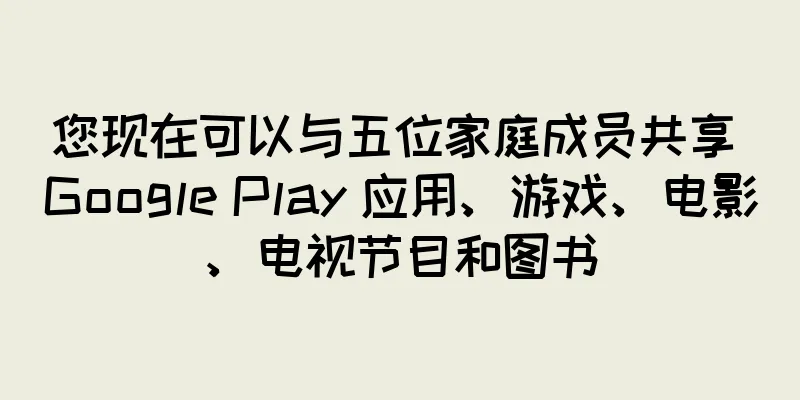 您现在可以与五位家庭成员共享 Google Play 应用、游戏、电影、电视节目和图书