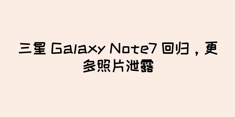 三星 Galaxy Note7 回归，更多照片泄露