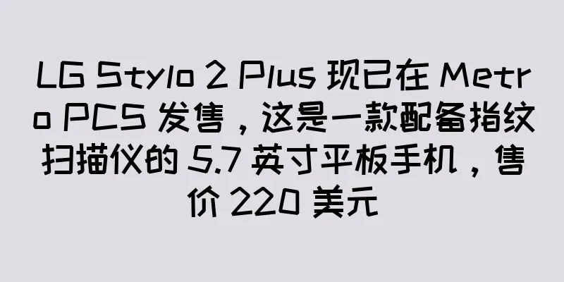 LG Stylo 2 Plus 现已在 Metro PCS 发售，这是一款配备指纹扫描仪的 5.7 英寸平板手机，售价 220 美元