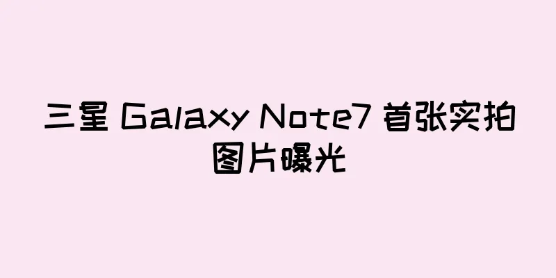 三星 Galaxy Note7 首张实拍图片曝光