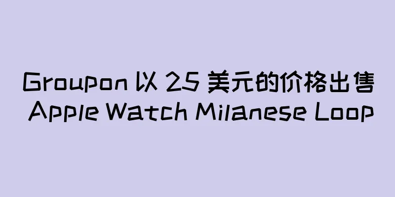 Groupon 以 25 美元的价格出售 Apple Watch Milanese Loop