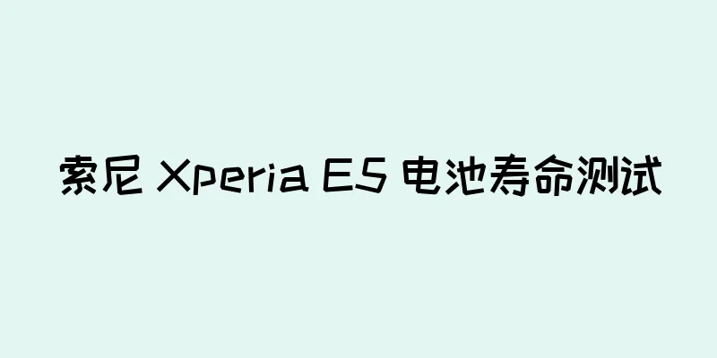 索尼 Xperia E5 电池寿命测试