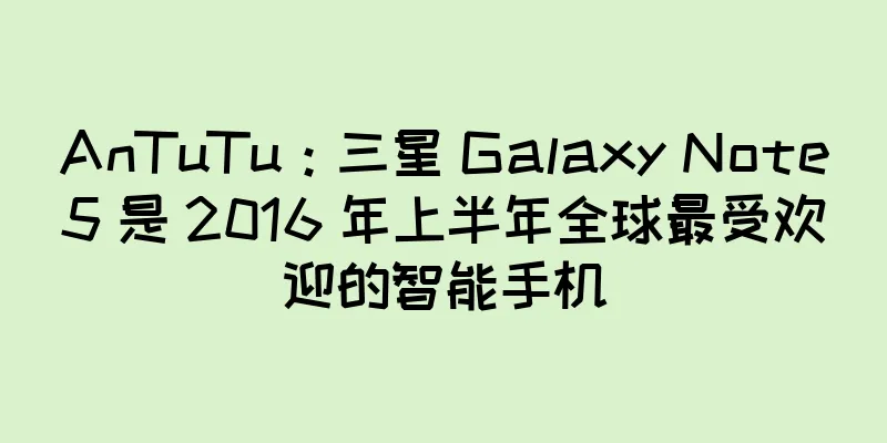 AnTuTu：三星 Galaxy Note5 是 2016 年上半年全球最受欢迎的智能手机