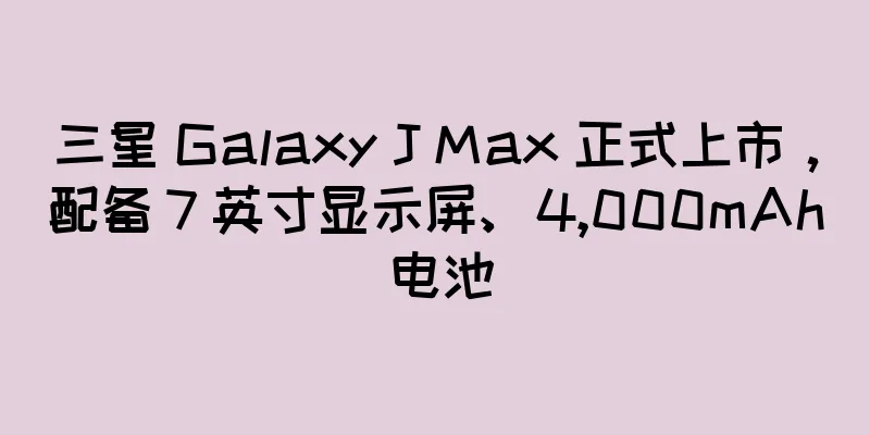 三星 Galaxy J Max 正式上市，配备 7 英寸显示屏、4,000mAh 电池