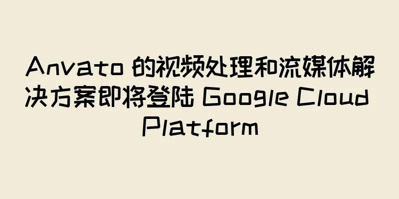Anvato 的视频处理和流媒体解决方案即将登陆 Google Cloud Platform