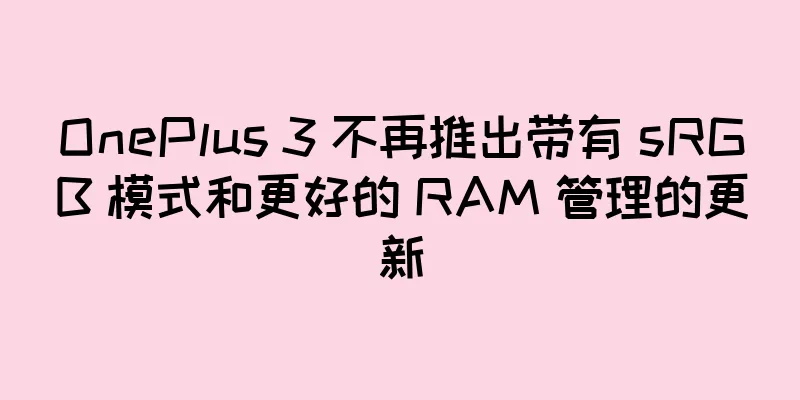 OnePlus 3 不再推出带有 sRGB 模式和更好的 RAM 管理的更新