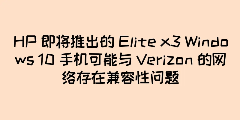 HP 即将推出的 Elite x3 Windows 10 手机可能与 Verizon 的网络存在兼容性问题