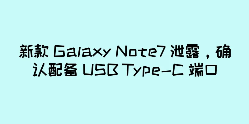 新款 Galaxy Note7 泄露，确认配备 USB Type-C 端口