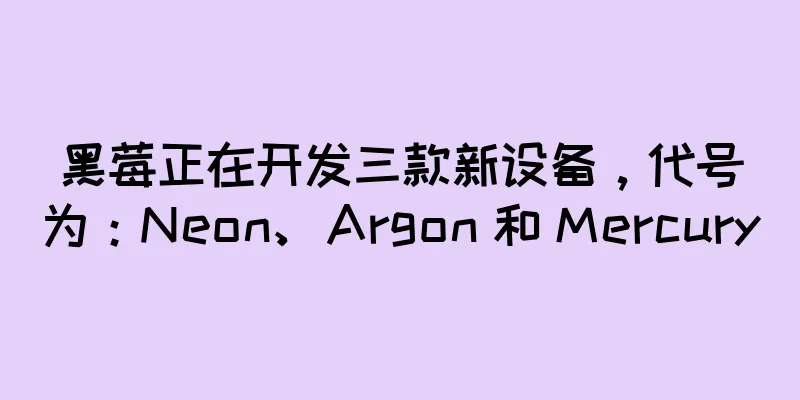 黑莓正在开发三款新设备，代号为：Neon、Argon 和 Mercury