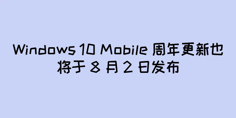 Windows 10 Mobile 周年更新也将于 8 月 2 日发布