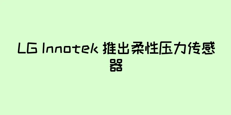 LG Innotek 推出柔性压力传感器