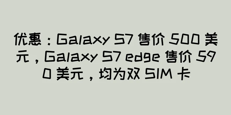 优惠：Galaxy S7 售价 500 美元，Galaxy S7 edge 售价 590 美元，均为双 SIM 卡