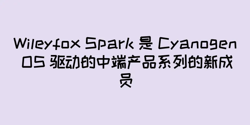 Wileyfox Spark 是 Cyanogen OS 驱动的中端产品系列的新成员