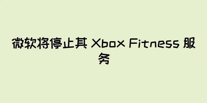 微软将停止其 Xbox Fitness 服务