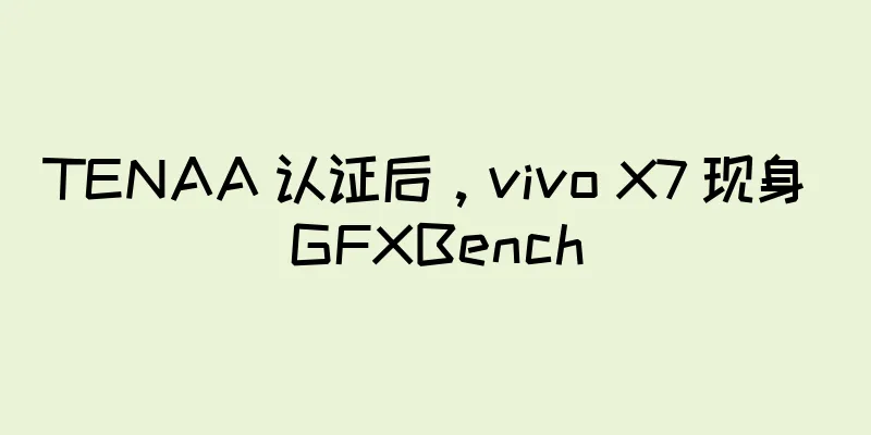 TENAA 认证后，vivo X7 现身 GFXBench